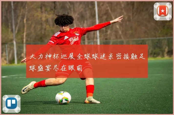 大力神杯巡展全球球迷亲密接触足球盛宴尽在眼前