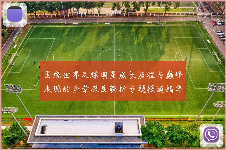 围绕世界足球明星成长历程与巅峰表现的全景深度解析专题报道精华篇