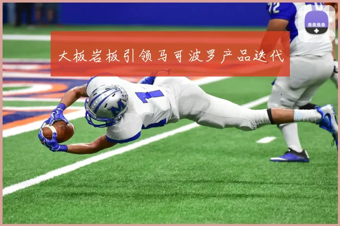 大板岩板引领马可波罗产品迭代