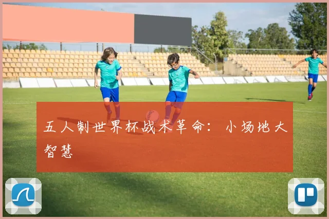 五人制世界杯战术革命：小场地大智慧